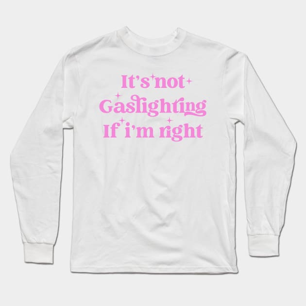It's Not Gaslighting If I'm Right Long Sleeve T-Shirt by Gilbert Layla